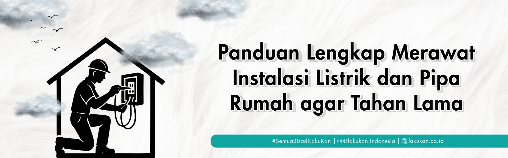 Panduan Lengkap Merawat Instalasi Listrik dan Pipa Rumah agar Tahan Lama